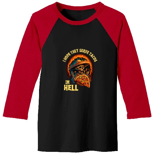 Skeletons Skulls I Hope They Serve Tacos in Hell sarcasms Funny Skeletons Food Skull Baseball Tees