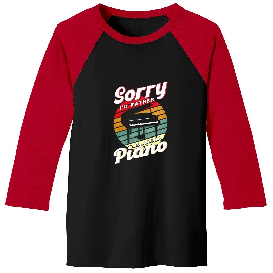 Piano Music Sorry Id Rather Playing Piano Pianist Gift159 Baseball Tees