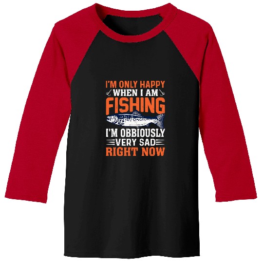 Fishing im only happy when i am fishing im obviously very sad Fisher Baseball Tees