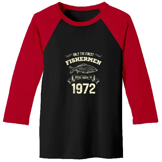 Fishing Only The Finest Fishermen Were Born In 1972 Funny Fishing Fisher Baseball Tees