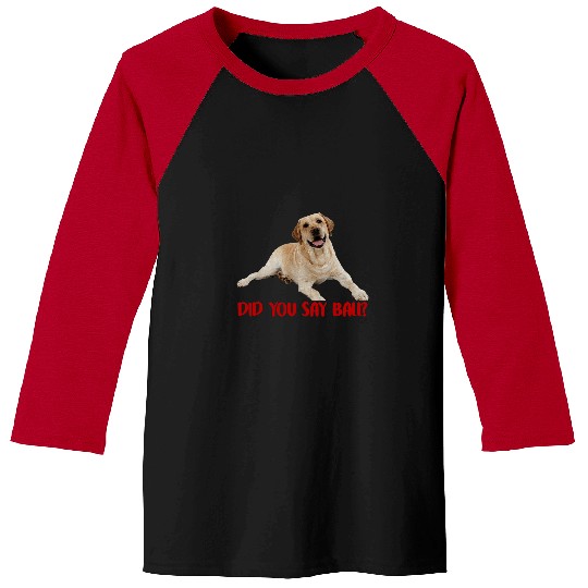 Labrador Lab Dog Yellow Lab Did You Say Ball Labrador Lover Dog Pet Owner Baseball Tees