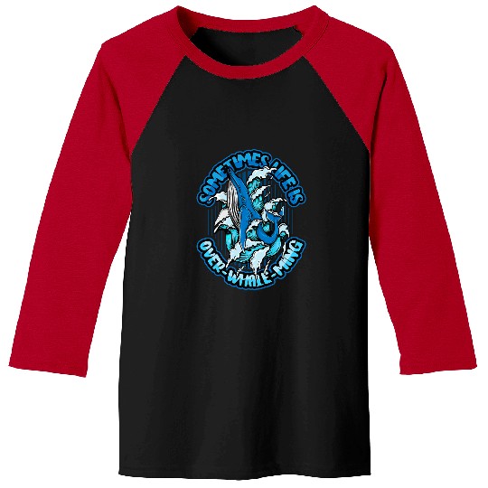 Whales Sometimes Life Is OverWhaleMing Blue Whale 1 Baseball Tees