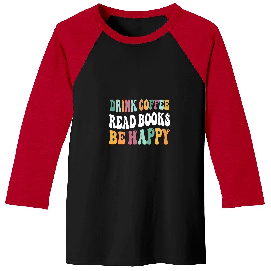 Reading Book Drink Coffee Read Books Be Happy Book Lovers Reading Teacher 2 Reader Baseball Tees