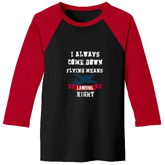 I ALWAYS COME DOWN right Landing Pilots Aviator Baseball Tees
