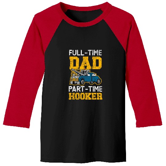 FullTime Dad PartTime Hooker Tow Truck Driver Baseball Tees