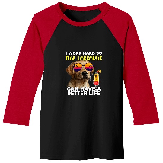 Labrador Lab Dog I Work Hard So My Lab Can Have A Better Life Baseball Tees