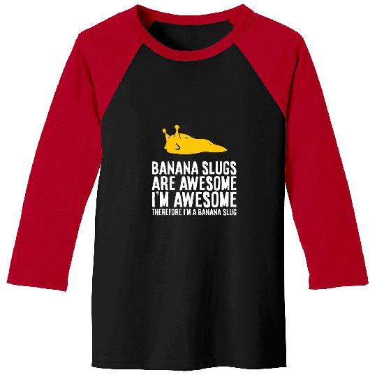 Banana Slugs Are Awesome Therefore Im a Banana Slug Baseball Tees