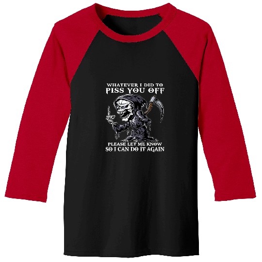 Skeletons Skulls Whatever I Did To Piss You Off Please Let Me Know Skull Baseball Tees