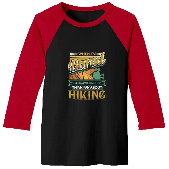 Hiking Hiker Outdoor Mountain When Im Bored Always End Up Thinking Hiking 682 Hike Baseball Tees