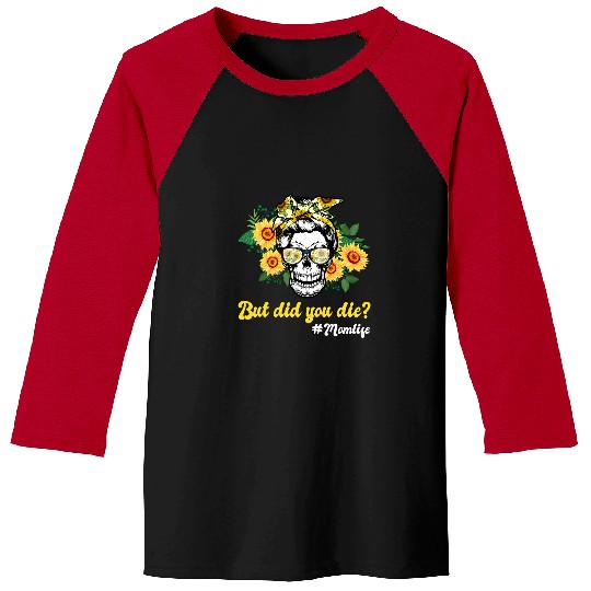Skeletons Skulls Sugar Skull With Bandana Sunflower But Did You Die Mom Life Skull Baseball Tees