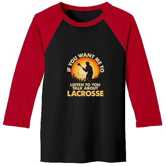 Sport Lacrosse Gift If You Want Me To Listen Talk About Lacrosse Baseball Tees