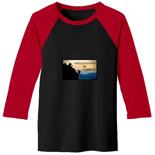 Climbing Climber I Would Rather Be Climbing Rock Climbing Mountain Climbing Climb Baseball Tees