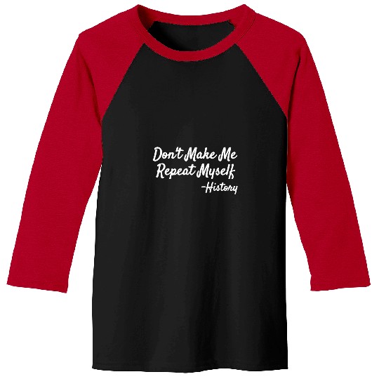 Funny History Teacher Dont Make Me Repeat Myself History Baseball Tees