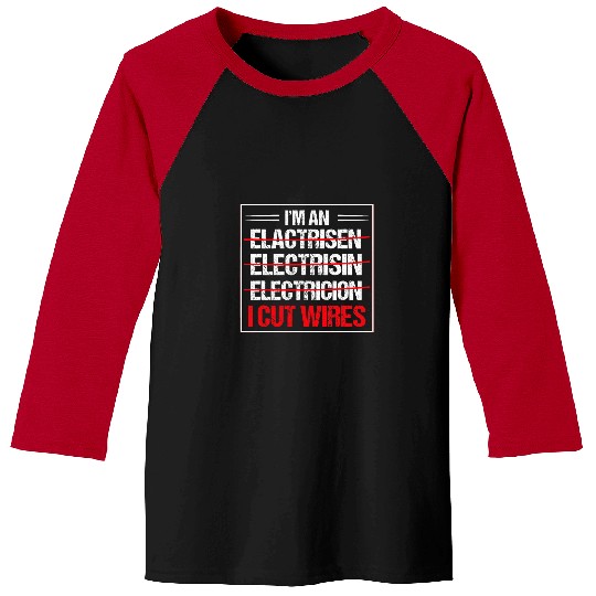 I Cut Wires Im An Electrician Funny Electrical Lineman Baseball Tees