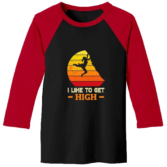 Climbing Climber I Like To Get High Rock Climbing Climb Baseball Tees