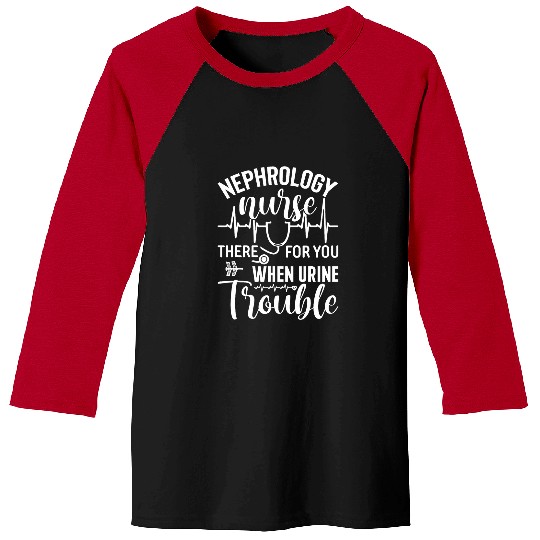 Nephrology nurses Nursing Dialysis Funny When Urine Trouble 2 Baseball Tees