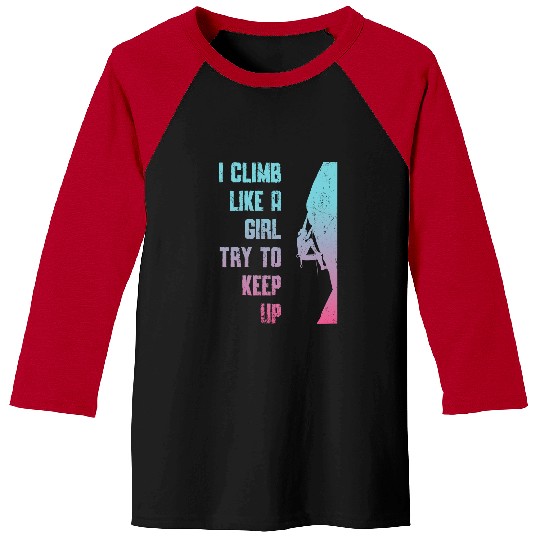 Climbing Climber I Climb Like A Girl Try To Keep Up Bouldering Rock Climb Climb Baseball Tees