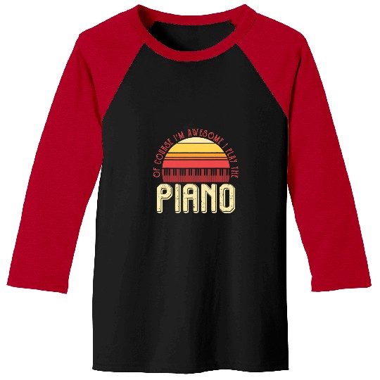 Funny Piano Music Ofcourse Im Awesome I Play The Piano Baseball Tees