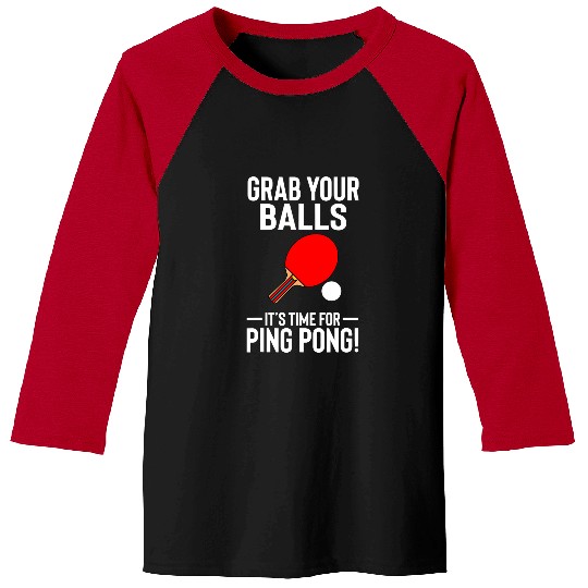 Sport Ping Pong Funny Grab Your Balls Its Time For Ping Pong Baseball Tees