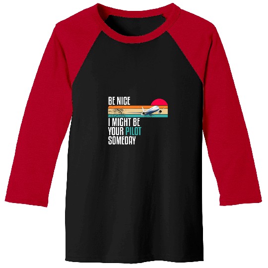 Future Pilot Be Nice I Might Be Your Pilot Someday Baseball Tees