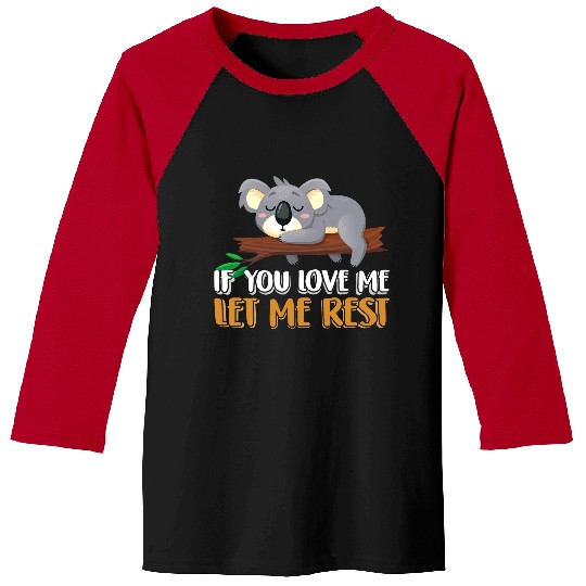 Funny Bear If You Love Me Let Me Rest Koala Koala Bear Animal Koalas Cute Bears Baseball Tees