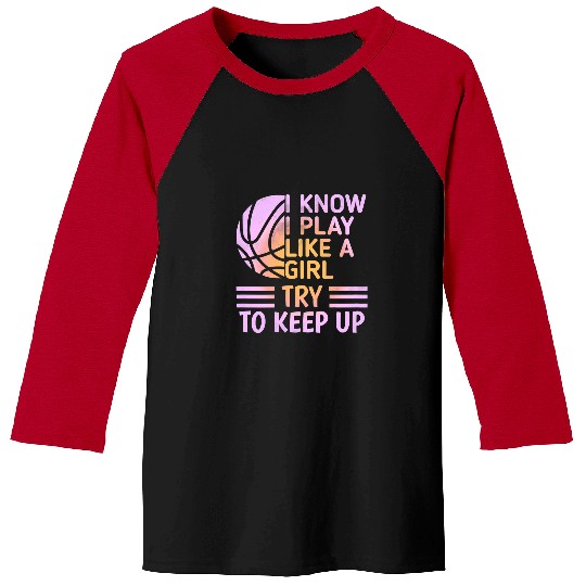 Funny Basketball I Know I Play Like A Girl Try to Keep Up Basketball 205 Baseball Tees