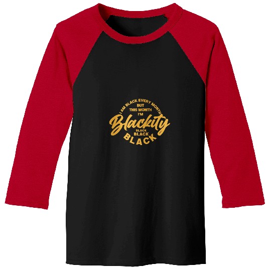 I Am Black Every Month But This Month Im Blackity Black 12 Baseball Tees
