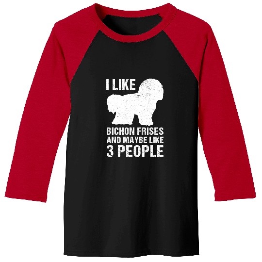 Bichon Pet Frise I Like Bichon Frises And Maybe Like 3 People Bichon Frise Baseball Tees