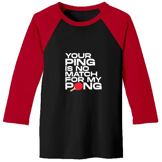 Sport Ping Pong Your Ping Is No Match For My Pong Baseball Tees