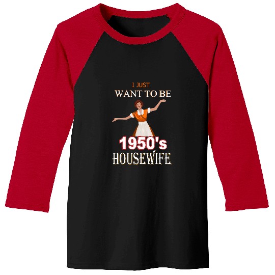 I just want to be a 1950s Housewife Traditional Women Baseball Tees