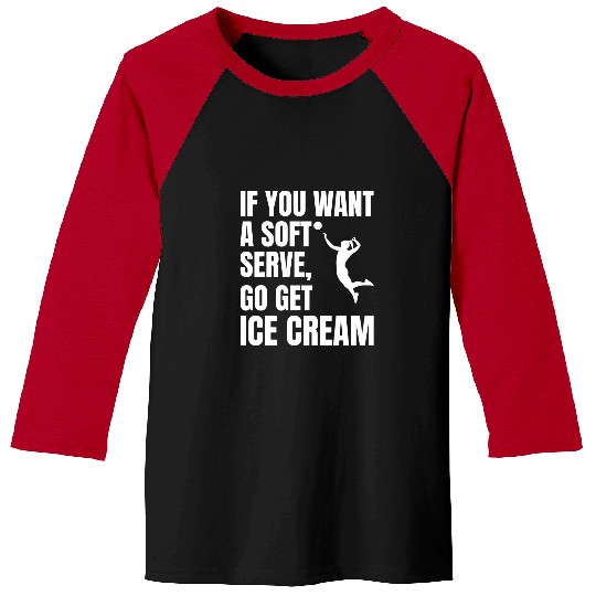 Sport Volleyball If You Want A Soft Serve Go Get Ice Cream Volleyball Baseball Tees