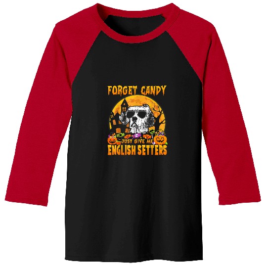 English Setter Pet Forget Candy Just Give Me English Setters Halloween Funny 139 Baseball Tees