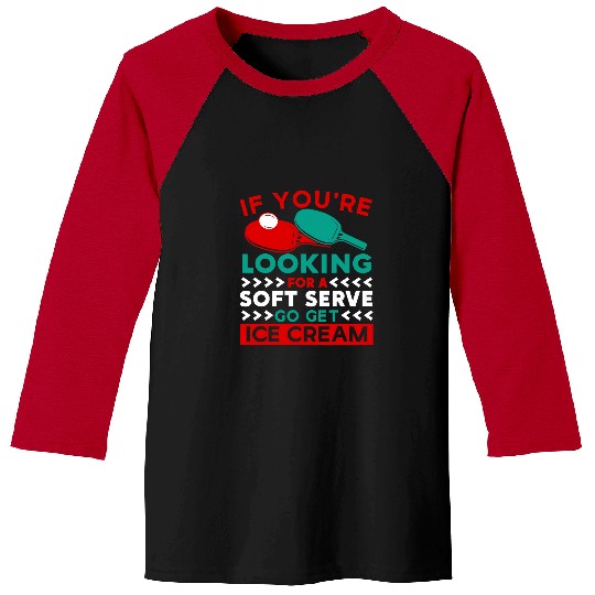 Sport Ping Pong If Youre Looking For Soft Serve Funny Table Tennis Player 32 Baseball Tees