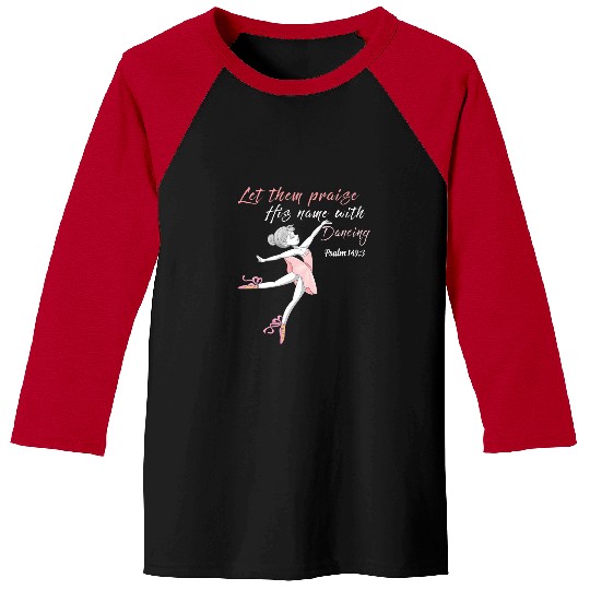 Let them praise his name with dancing God Ballet Ballerina Baseball Tees