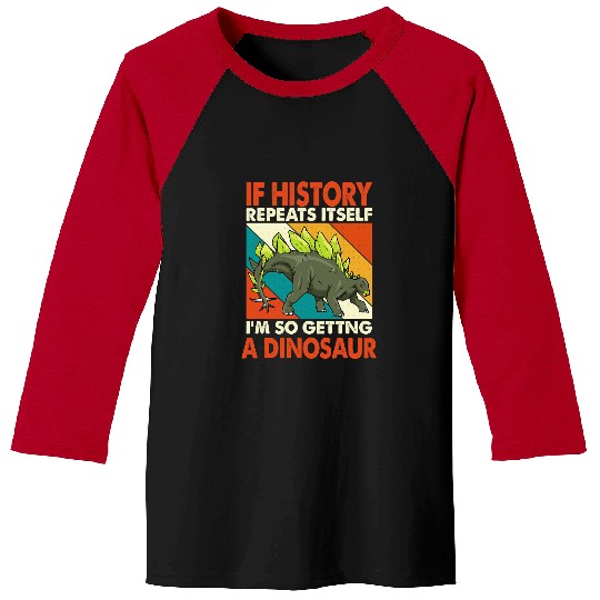 Dinosaur Pet If History Repeats Itself Getting A Dinosaur Stegosaurus Baseball Tees