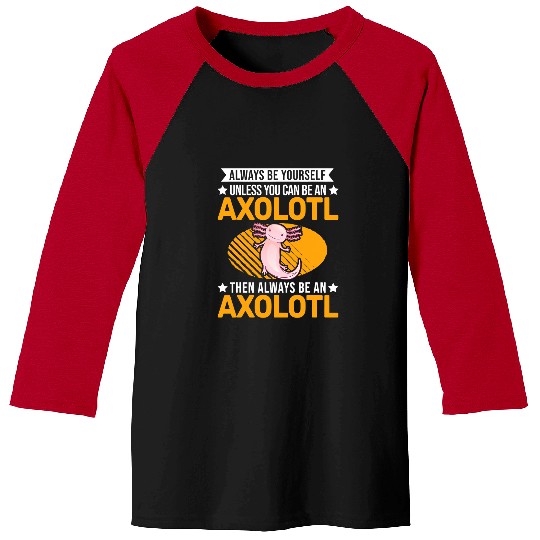Axolotls Pet Always be yourself Unless you can be an Axolotls 43 Baseball Tees