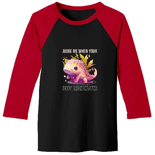 Axolotls Pet Judge Me When Your Body Regenerates Axolotls Owner Salamander Baseball Tees