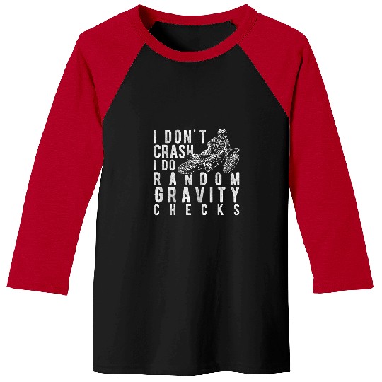 I dont crash I do random gravity checks 2Dirt Bike Baseball Tees