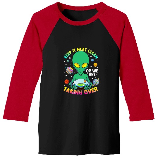 Aliens UFO Keep It Neat Clean Or We Are Taking Over Alien Save Earth Baseball Tees