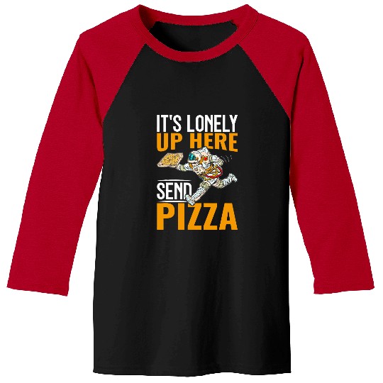 Its Lonely Up Here Send Pizza I Astronaut Baseball Tees