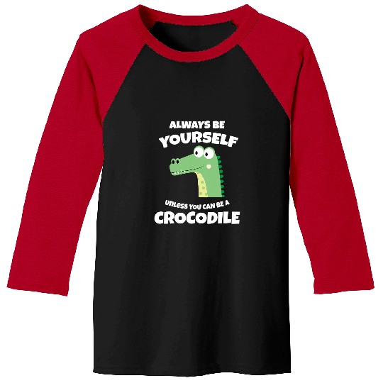 Alligator Pet Always Be Yourself Unless You can be a Crocodile 38 Baseball Tees