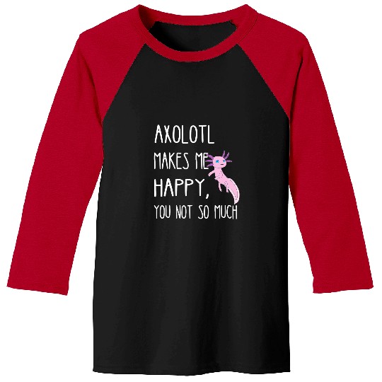 Axolotls Pet Makes Me Happy You Not So Much Mexican Salamander Baseball Tees