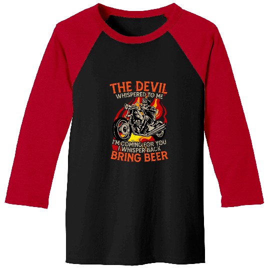The Devil Whispered To Me Bring Beer Motorcycle Motor Lover Baseball Tees