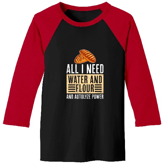 Bread Baker All It Need is Water and Flour Baking Bread Baseball Tees