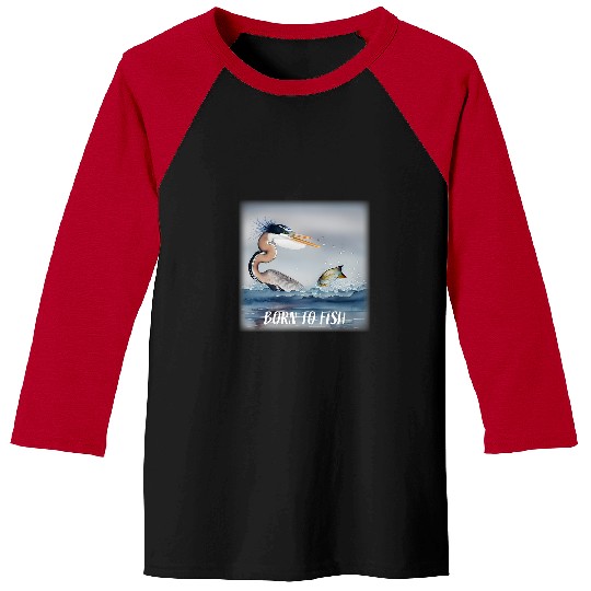Fishing Fun GREAT BLUE HERON FISHING BORN TO FISH Baseball Tees