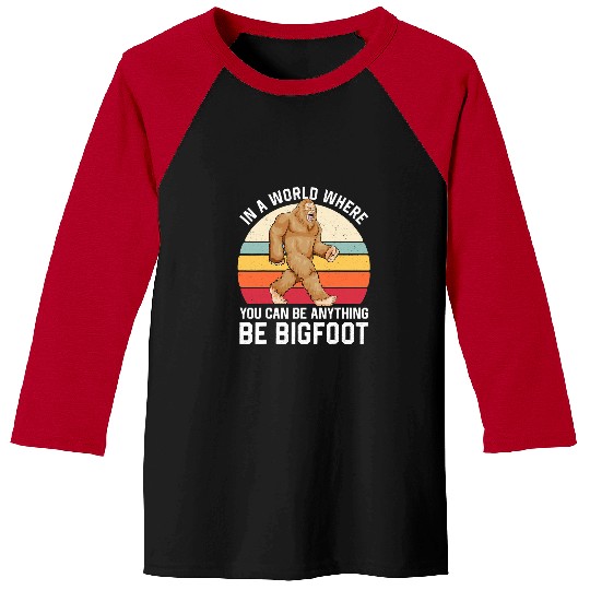 Bigfoot Pet In A World Where You Can Be Anything Be Bigfoot Sasquatch Baseball Tees