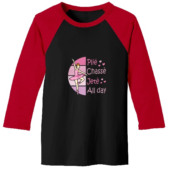 Plie Chasse Jete All Day Ballerina and Ballet Teacher Baseball Tees