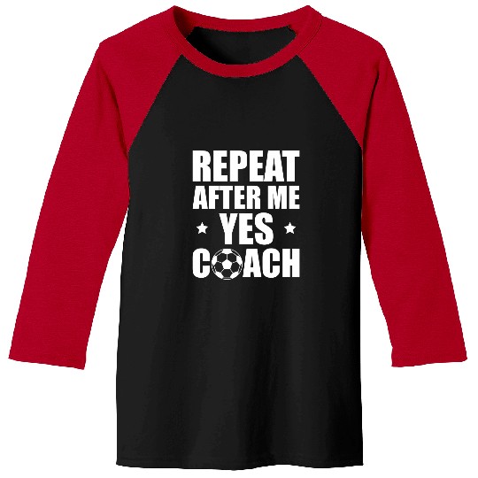 Repeat After Me Yes Coachs Soccer Coach Baseball Tees