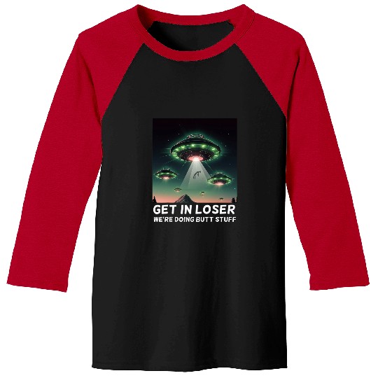 Aliens UFO Funny Get In Loser Were Doing Butt Stuff Alien Ufo 8 Baseball Tees