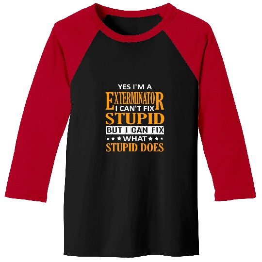 Im a Exterminator I Cant Fix Stupid Funny Exterminator Baseball Tees